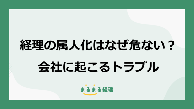 経理の属人化はなぜ危ない？会社に起こるトラブル