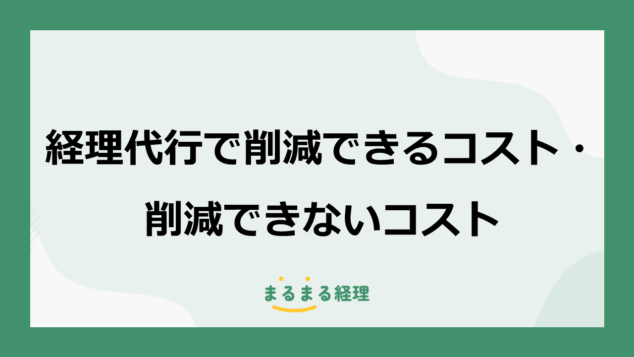 経理代行を導入することで削減できるコスト(人件費・教育コスト・ミスによる損失など)と、削減できないコスト(システム費用・社内判断が必要な業務など)を整理して解説する記事の表示画像