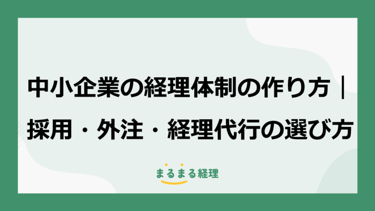 中小企業の経理体制の作り方｜採用・外注・経理代行の選び方