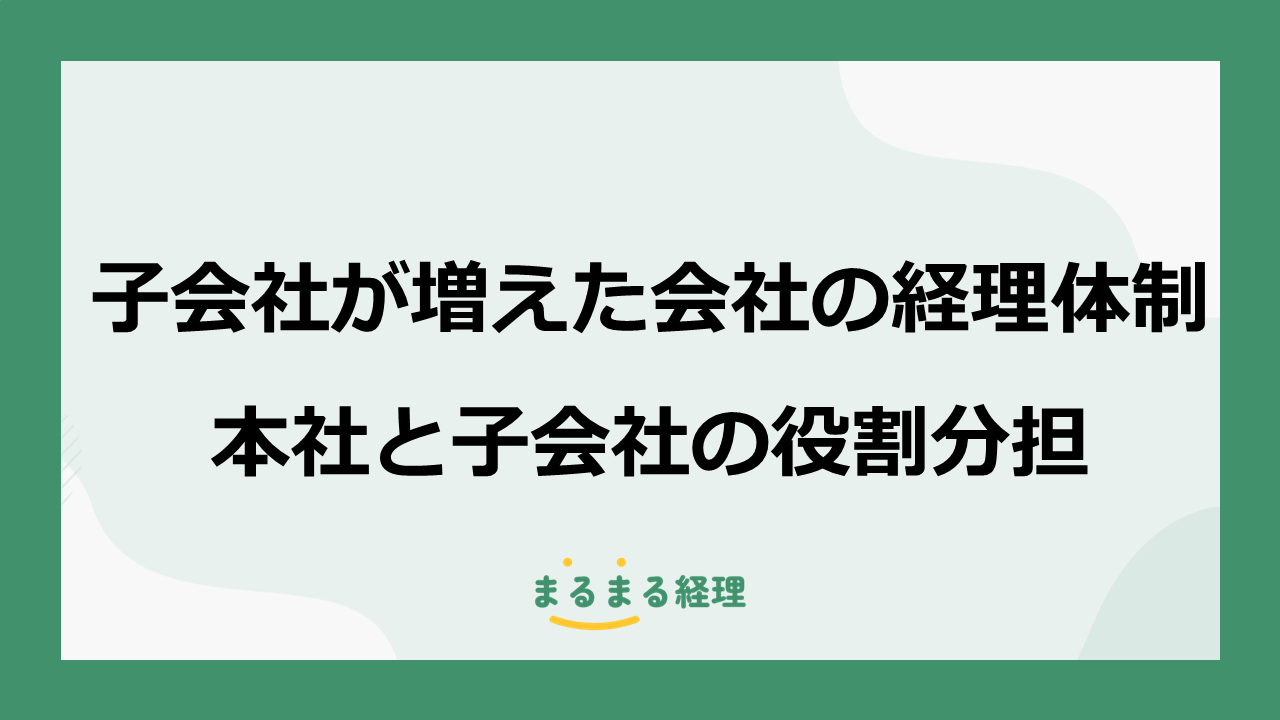 子会社が増えた会社の経理体制と本社・子会社の役割分担を解説する表示画像