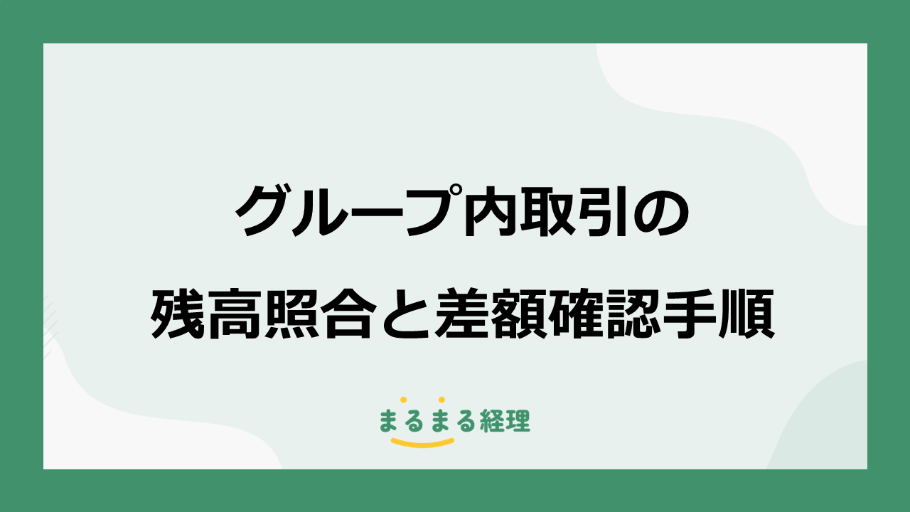 グループ内取引の残高照合で差額が生じる原因と確認手順をわかりやすく解説する表示画像