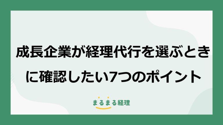 成長企業が経理代行を選ぶときに確認したい7つのポイント