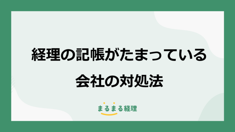 経理の記帳がたまっている会社の対処法｜会計入力を立て直す5つの手順