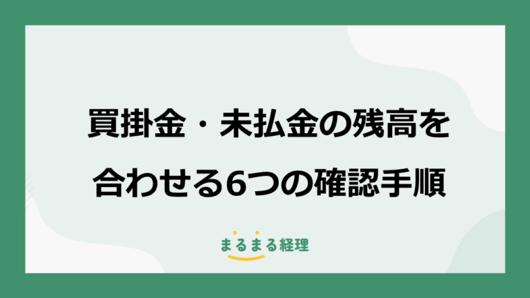 買掛金・未払金の残高が合わない7つの原因｜請求・支払・帳簿を照合する6つの手順